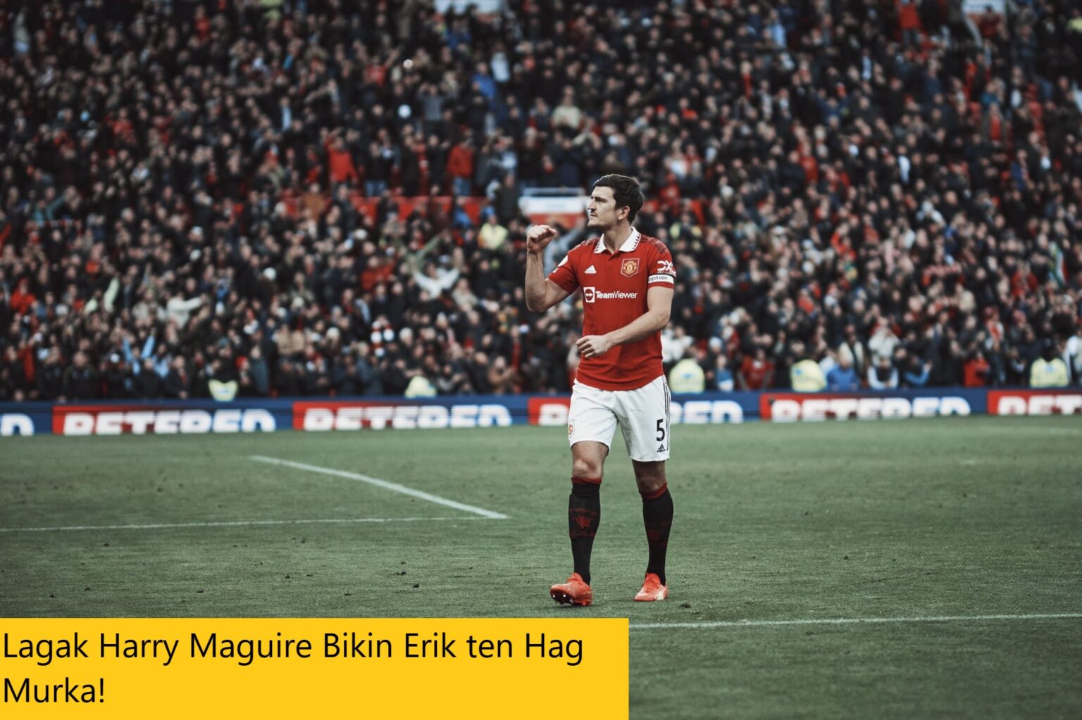 Lagak Harry Maguire Bikin Erik Ten Hag Murka